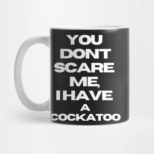 You don't scare me, I have a cockatoo quote funny bird parrot by Oranjade0122